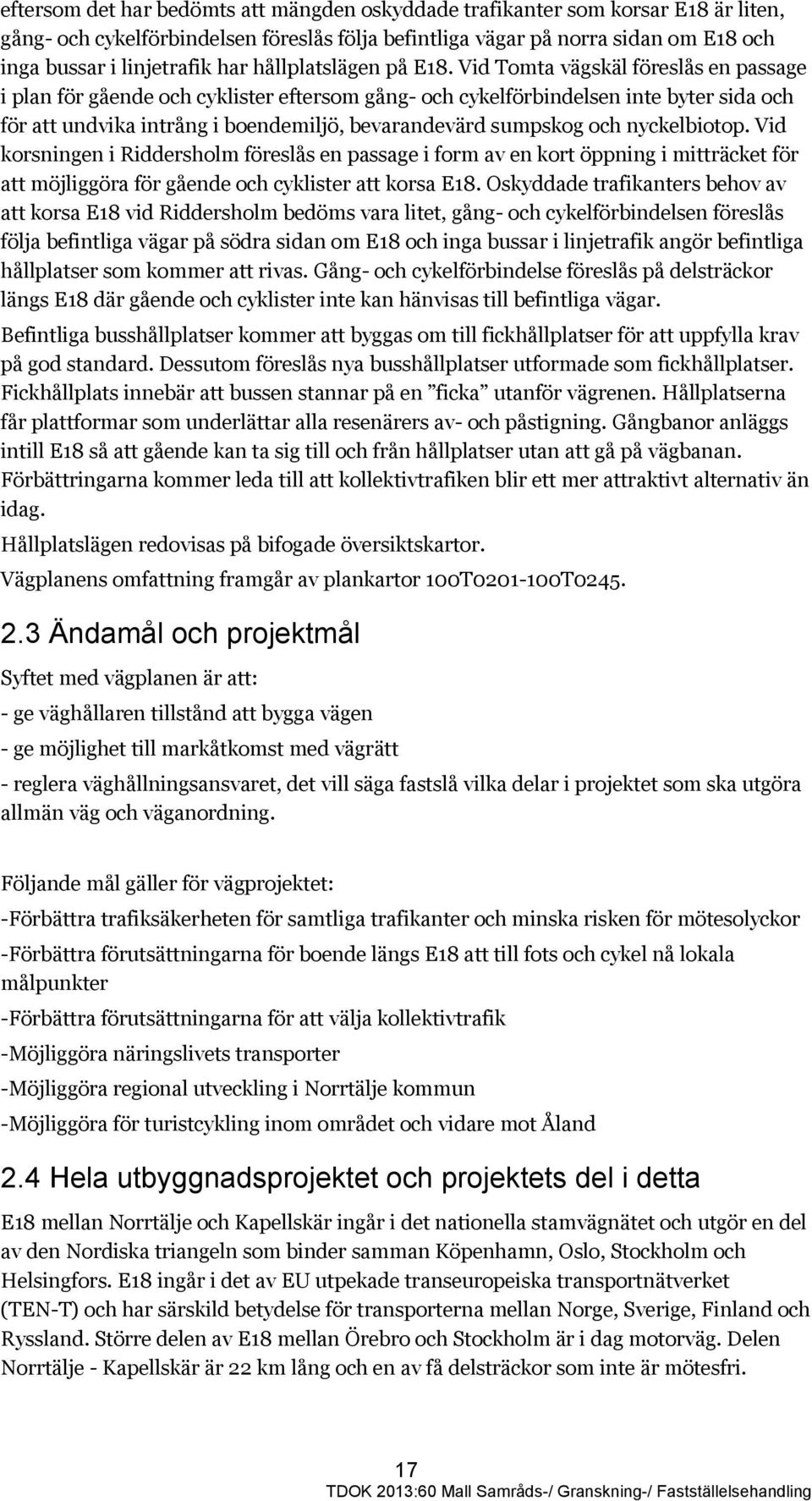 Vid Tomta vägskäl föreslås en passage i plan för gående och cyklister eftersom gång- och cykelförbindelsen inte byter sida och för att undvika intrång i boendemiljö, bevarandevärd sumpskog och