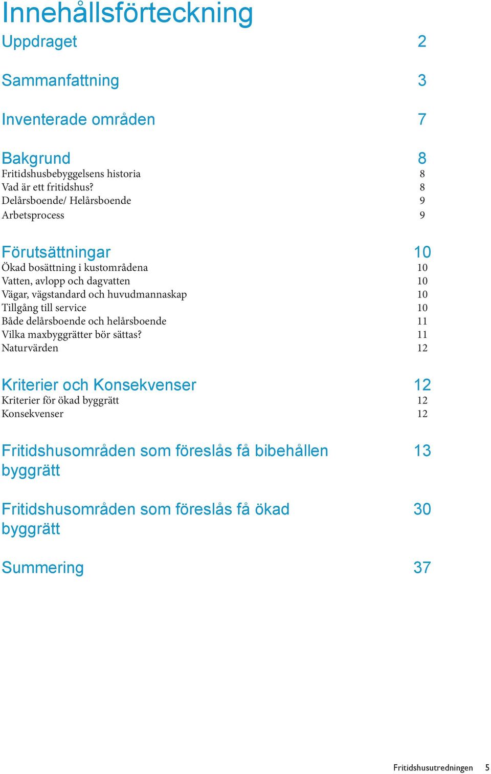 huvudmannaskap Tillgång till service Både delårsboende och helårsboende Vilka maxbyggrätter bör sättas?