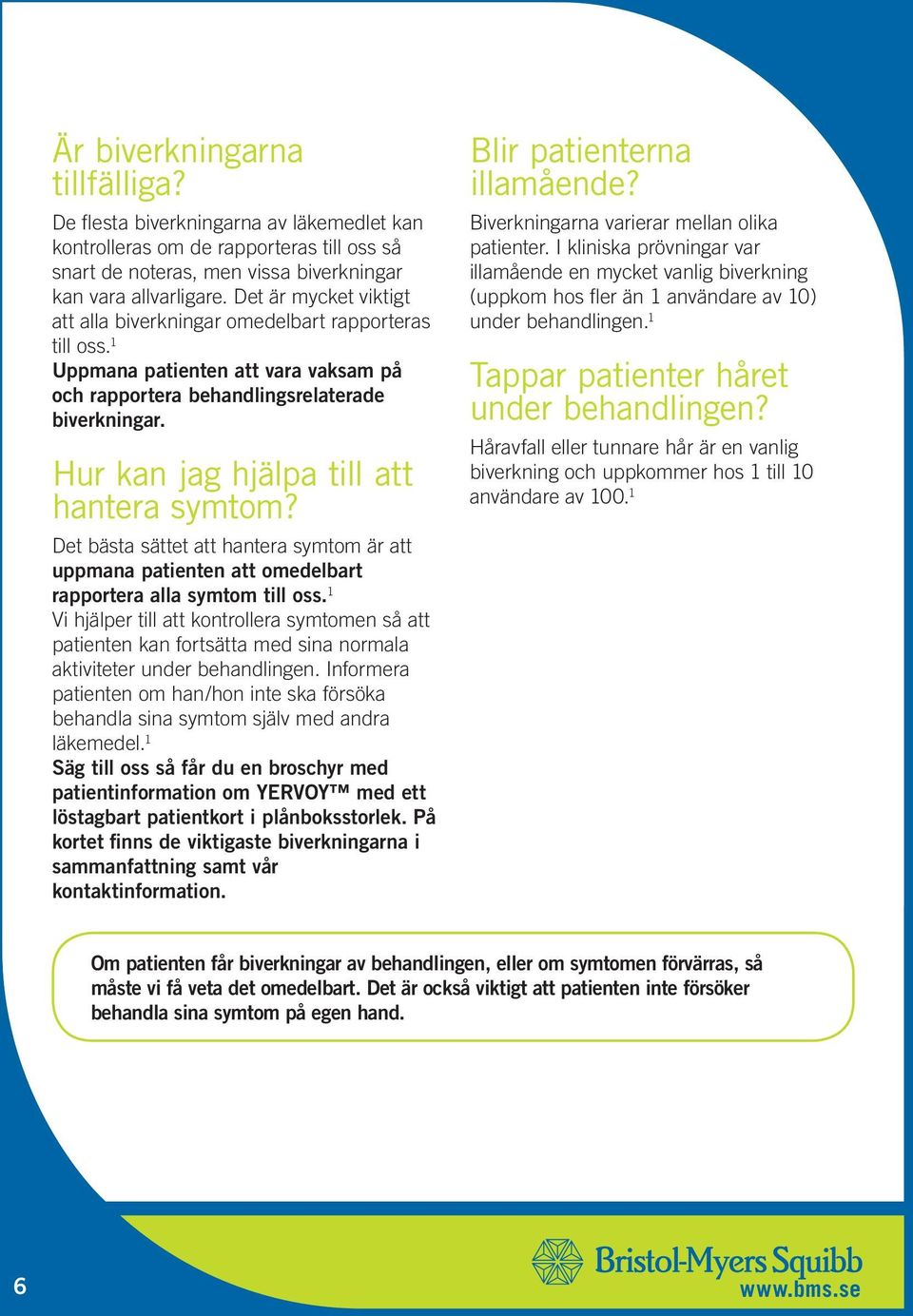 Hur kan jag hjälpa till att hantera symtom? Det bästa sättet att hantera symtom är att uppmana patienten att omedelbart rapportera alla symtom till oss.