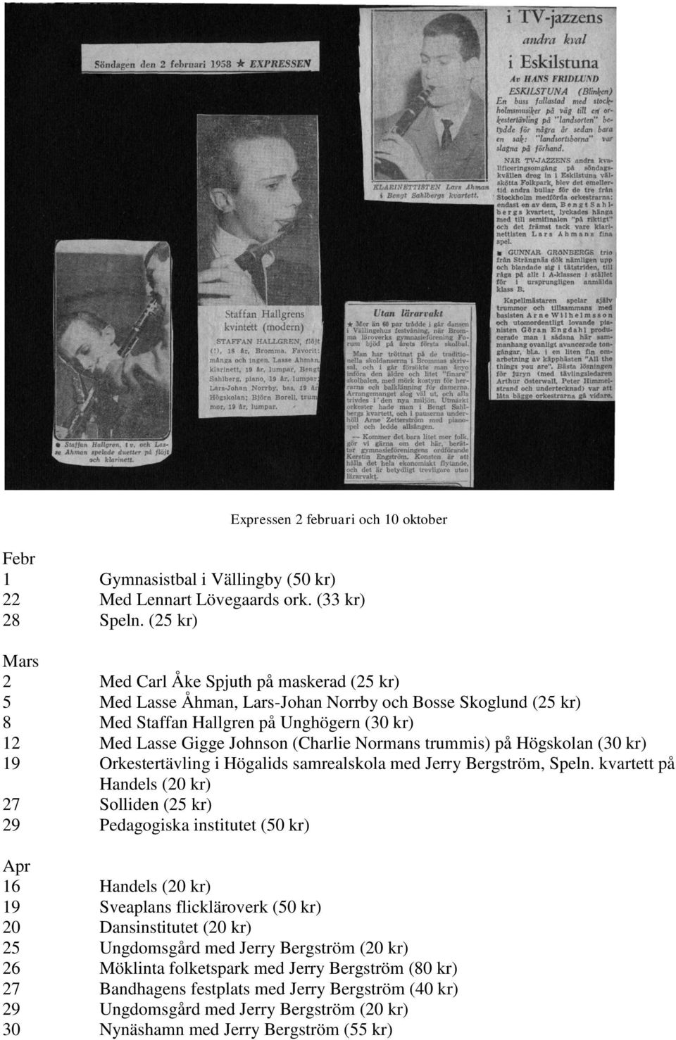 Normans trummis) på Högskolan (30 kr) 19 Orkestertävling i Högalids samrealskola med Jerry Bergström, Speln.