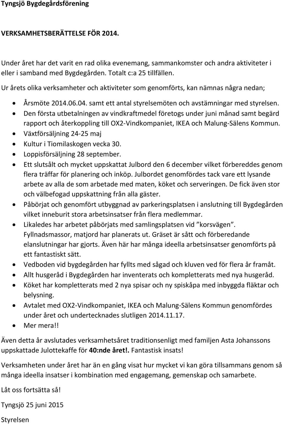 Den första utbetalningen av vindkraftmedel företogs under juni månad samt begärd rapport och återkoppling till OX2 Vindkompaniet, IKEA och Malung Sälens Kommun.