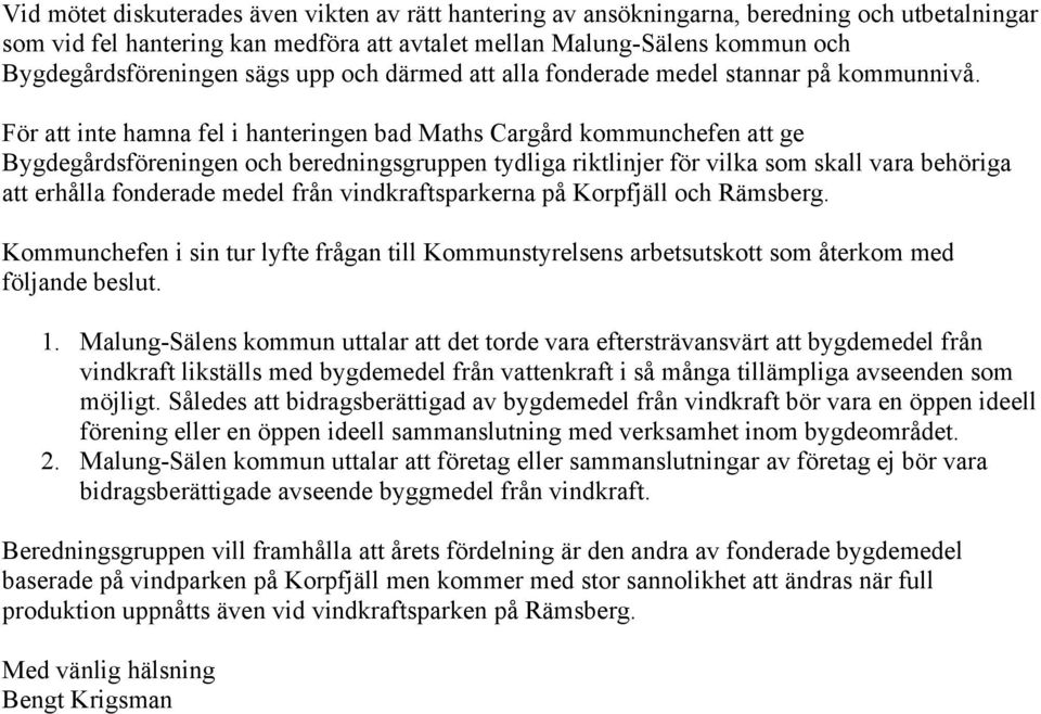 För att inte hamna fel i hanteringen bad Maths Cargård kommunchefen att ge Bygdegårdsföreningen och beredningsgruppen tydliga riktlinjer för vilka som skall vara behöriga att erhålla fonderade medel