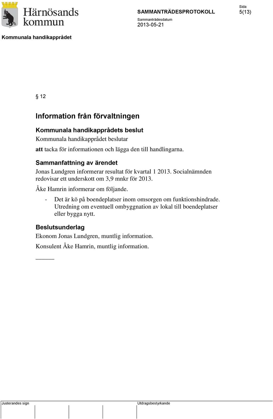 Socialnämnden redovisar ett underskott om 3,9 mnkr för 2013. Åke Hamrin informerar om följande.
