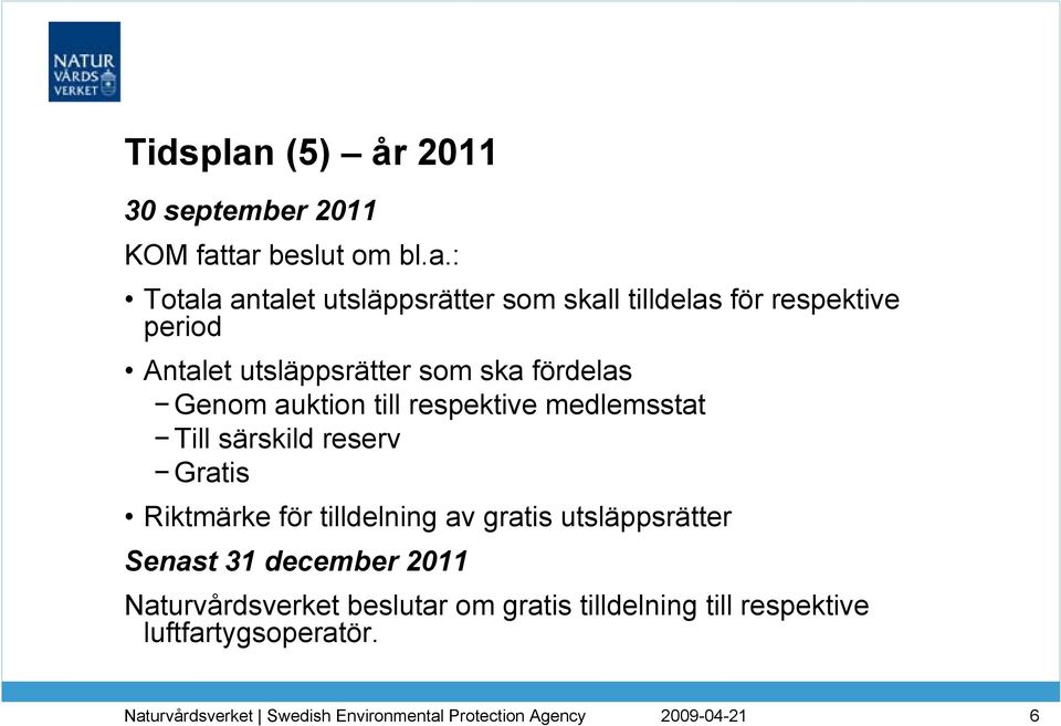 tar beslut om bl.a.: Totala antalet utsläppsrätter som skall tilldelas för respektive period Antalet