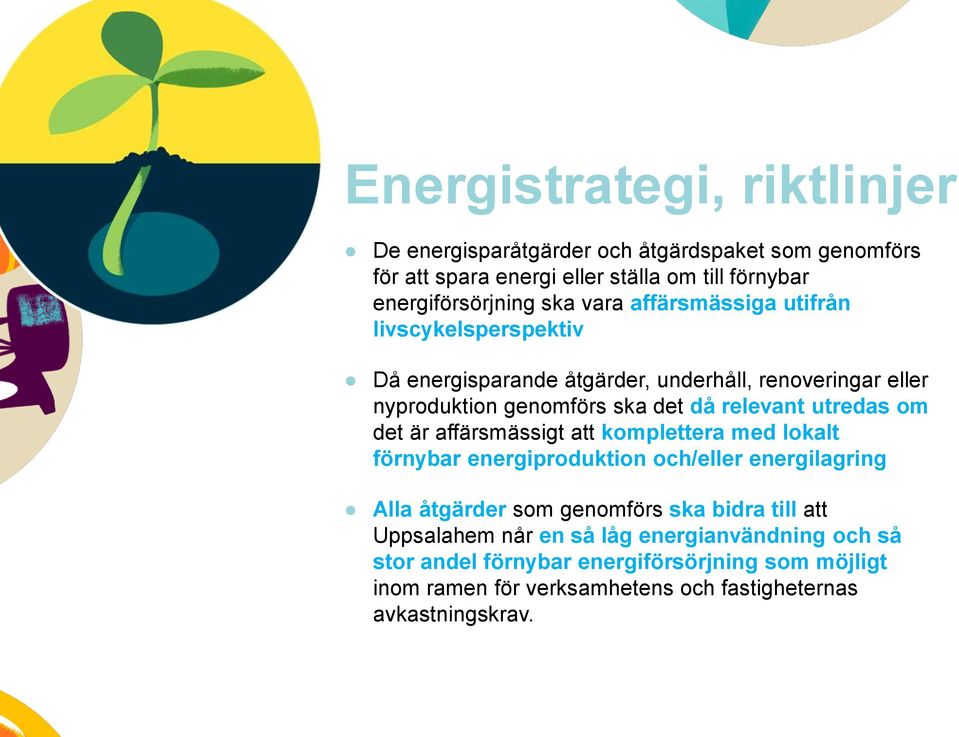 utredas om det är affärsmässigt att komplettera med lokalt förnybar energiproduktion och/eller energilagring Alla åtgärder som genomförs ska bidra till att