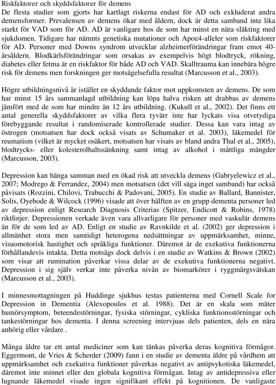 Tidigare har nämnts genetiska mutationer och Apo 4-alleler som riskfaktorer för AD. Personer med Downs syndrom utvecklar alzheimerförändringar fram emot 40- årsåldern.