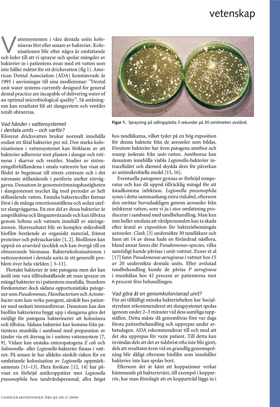 American Dental Association (ADA) konstaterade år 1995 i anvisningar till sina medlemmar: Dental unit water systems currently designed for general dental practice are incapable of delivering water of