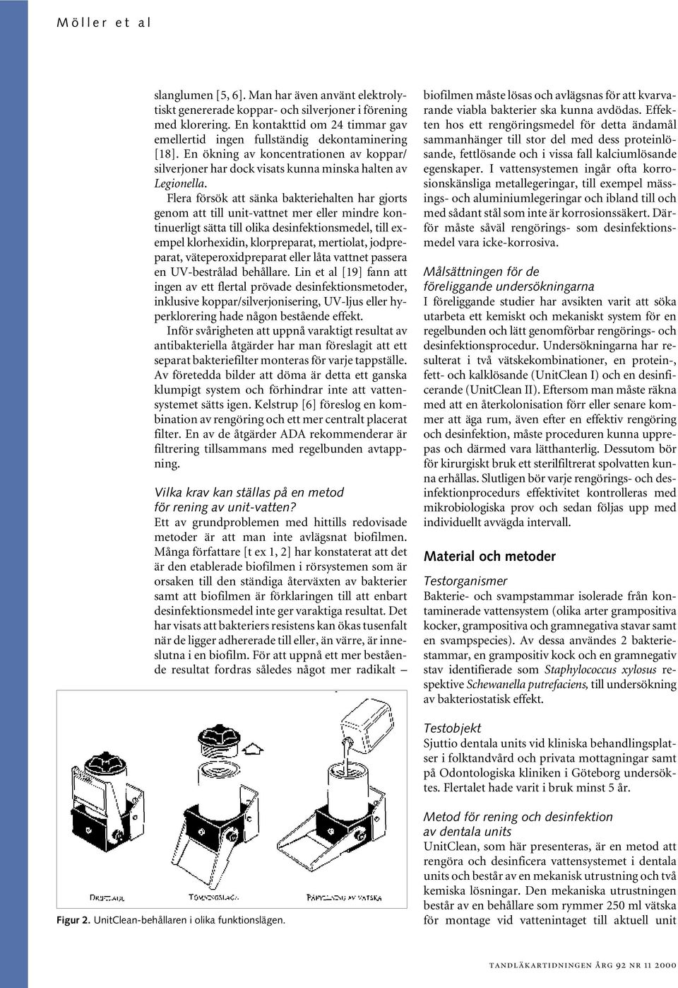 Flera försök att sänka bakteriehalten har gjorts genom att till unit-vattnet mer eller mindre kontinuerligt sätta till olika desinfektionsmedel, till exempel klorhexidin, klorpreparat, mertiolat,