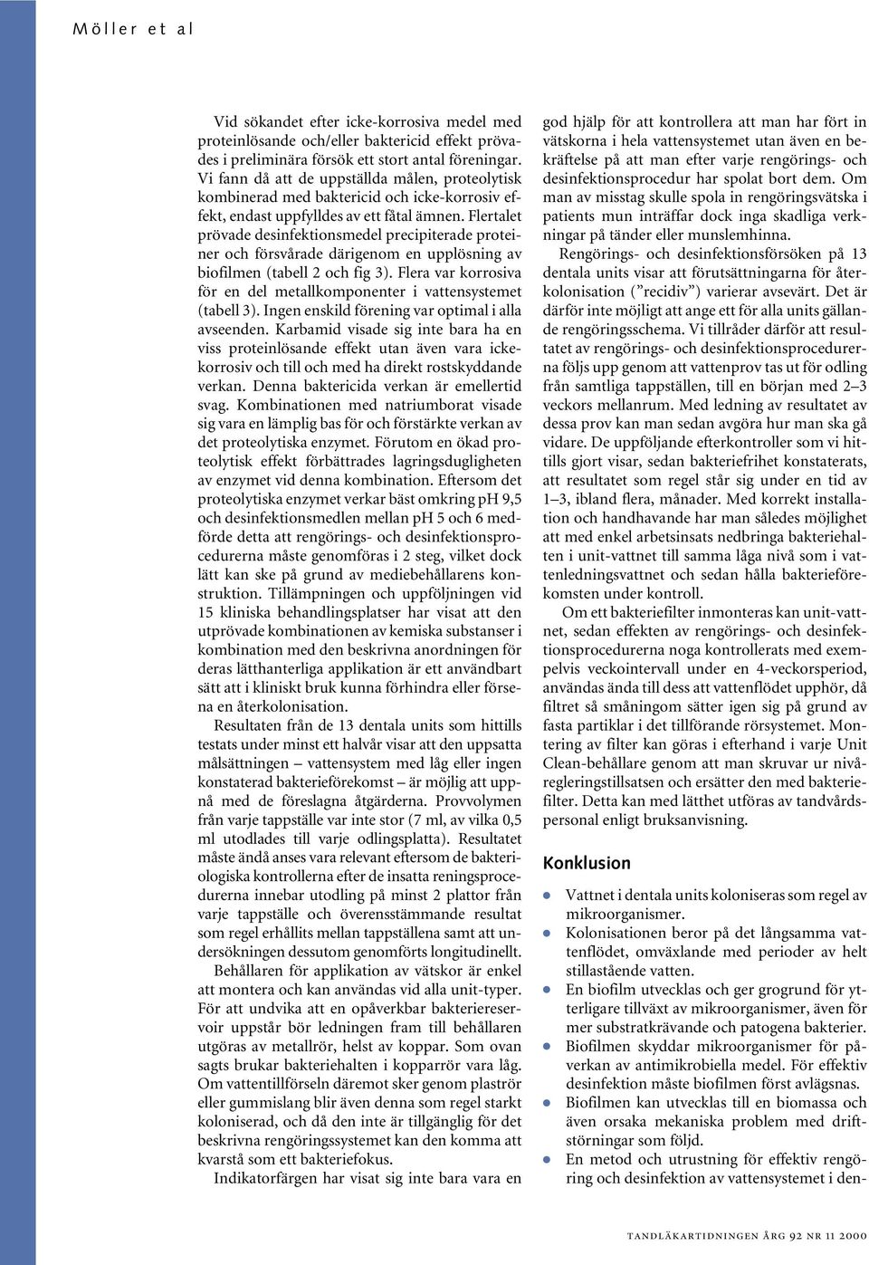 Flertalet prövade desinfektionsmedel precipiterade proteiner och försvårade därigenom en upplösning av biofilmen (tabell 2 och fig 3).