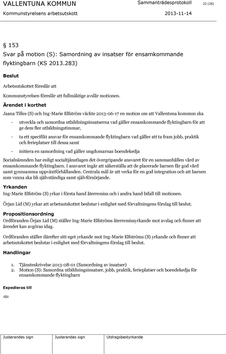 Ärendet i korthet Jaana Tilles (S) och Ing-Marie Elfström väckte 2013-06-17 en motion om att Vallentuna kommun ska - utveckla och samordna utbildningsinsatserna vad gäller ensamkommande flyktingbarn