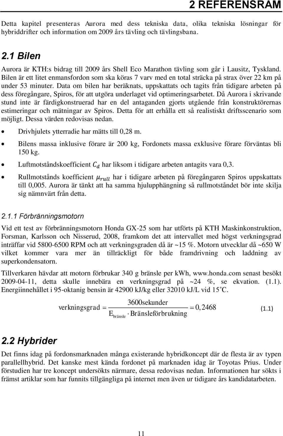 Bilen är ett litet enmansfordon som ska köras 7 varv med en total sträcka på strax över 22 km på under 53 minuter.