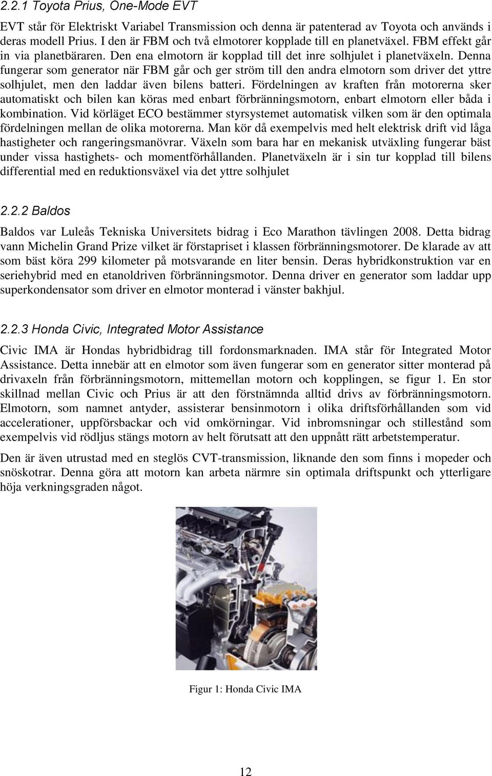 Denna fungerar som generator när FBM går och ger ström till den andra elmotorn som driver det yttre solhjulet, men den laddar även bilens batteri.