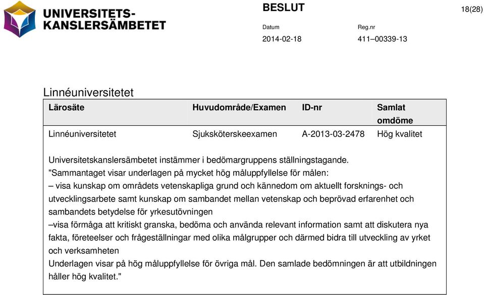 "Sammantaget visar underlagen på mycket hög måluppfyllelse för målen: visa kunskap om områdets vetenskapliga grund och kännedom om aktuellt forsknings- och utvecklingsarbete samt kunskap om sambandet