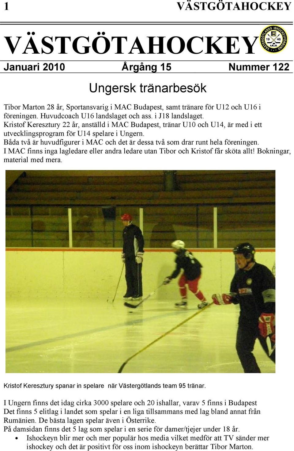 Båda två är huvudfigurer i MAC och det är dessa två som drar runt hela föreningen. I MAC finns inga lagledare eller andra ledare utan Tibor och Kristof får sköta allt! Bokningar, material med mera.