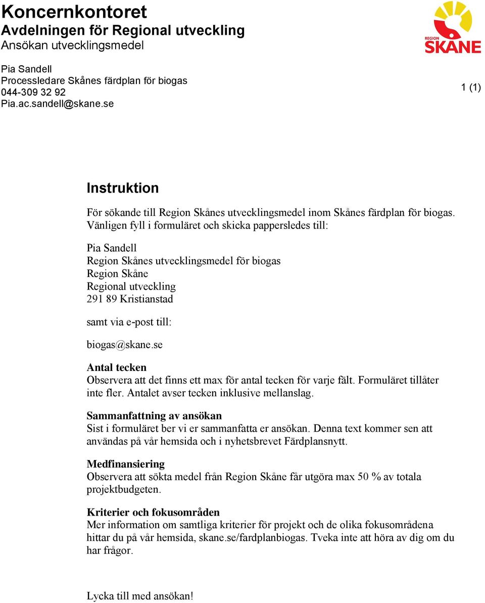 Vänligen fyll i formuläret och skicka pappersledes till: Pia Sandell Region Skånes utvecklingsmedel för biogas Region Skåne Regional utveckling 291 89 Kristianstad samt via e-post till: biogas@skane.