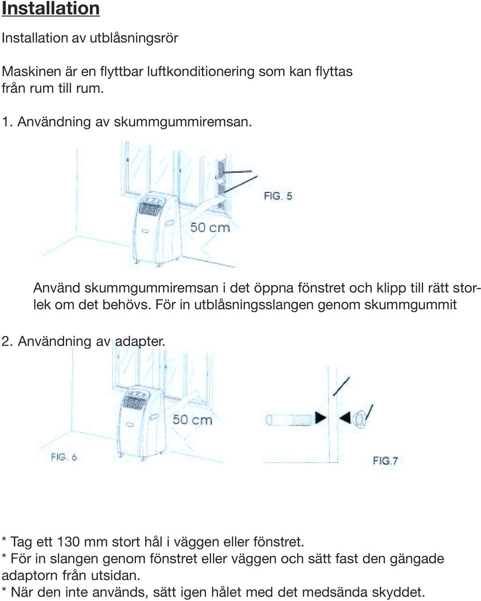 För in utblåsningsslangen genom skummgummit 2. Användning av adapter. * Tag ett 130 mm stort hål i väggen eller fönstret.