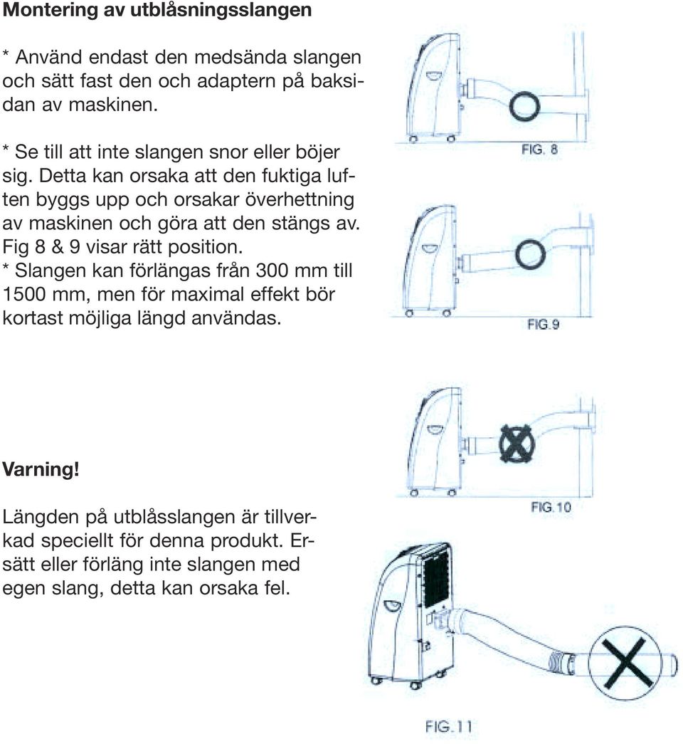 Detta kan orsaka att den fuktiga luften byggs upp och orsakar överhettning av maskinen och göra att den stängs av. Fig 8 & 9 visar rätt position.