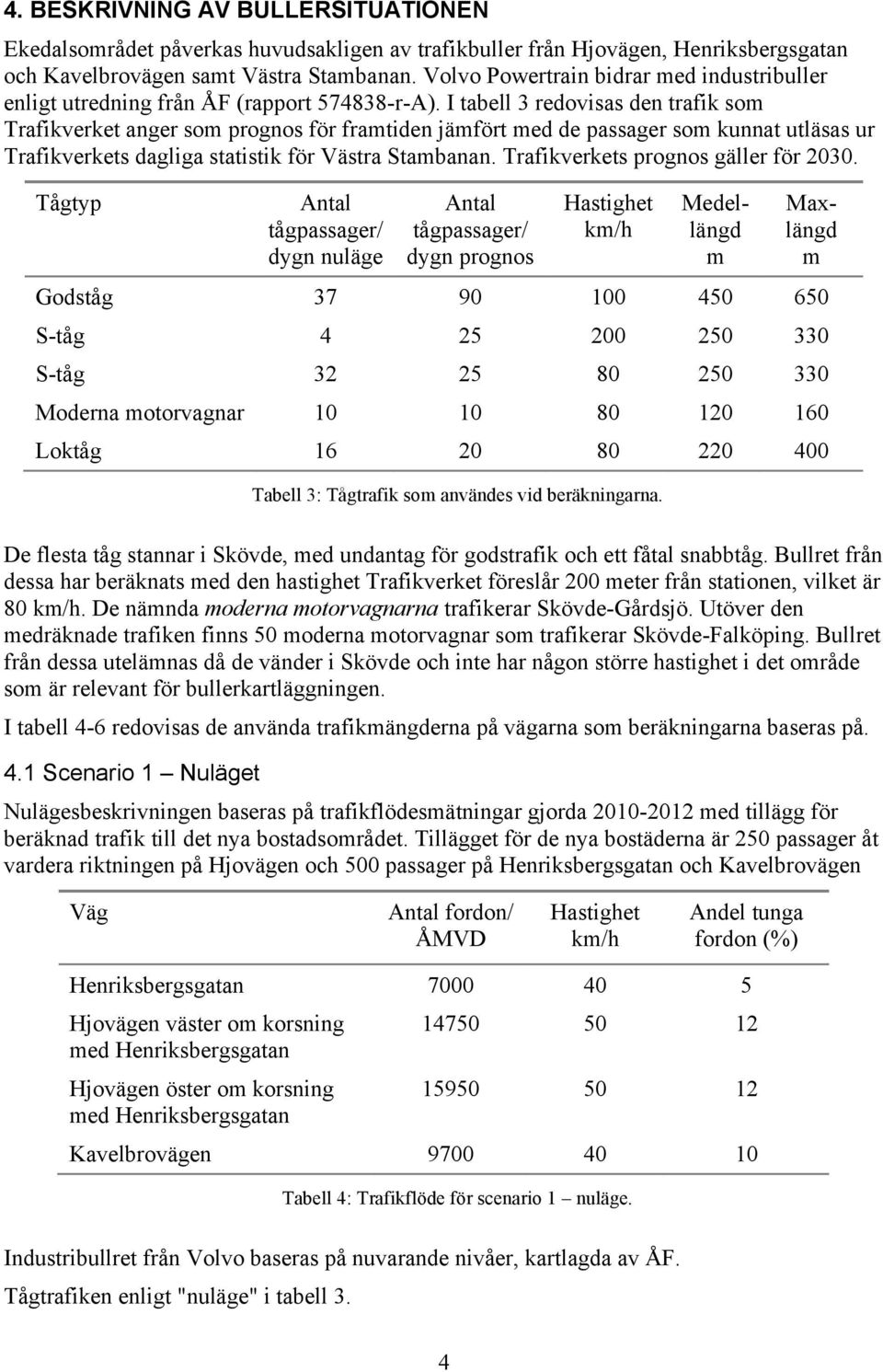 I tabell 3 redovisas den trafik som Trafikverket anger som prognos för framtiden jämfört med de passager som kunnat utläsas ur Trafikverkets dagliga statistik för Västra Stambanan.