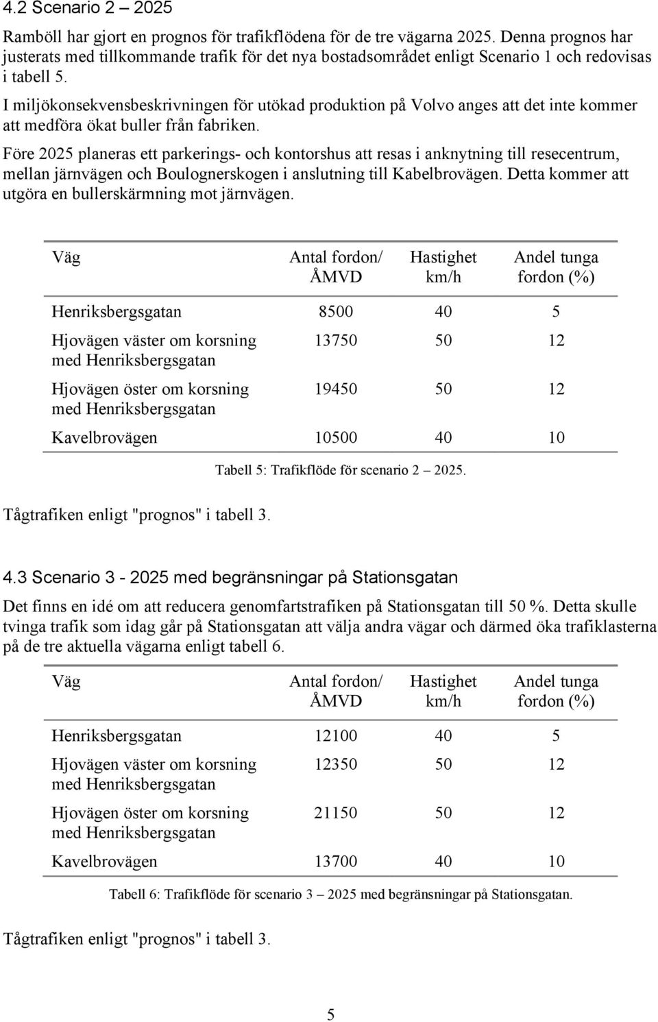 I miljökonsekvensbeskrivningen för utökad produktion på Volvo anges att det inte kommer att medföra ökat buller från fabriken.