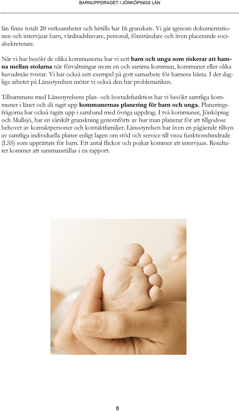 Vi har också sett exempel på gott samarbete för barnens bästa. I det dagliga arbetet på Länsstyrelsen möter vi också den här problematiken.