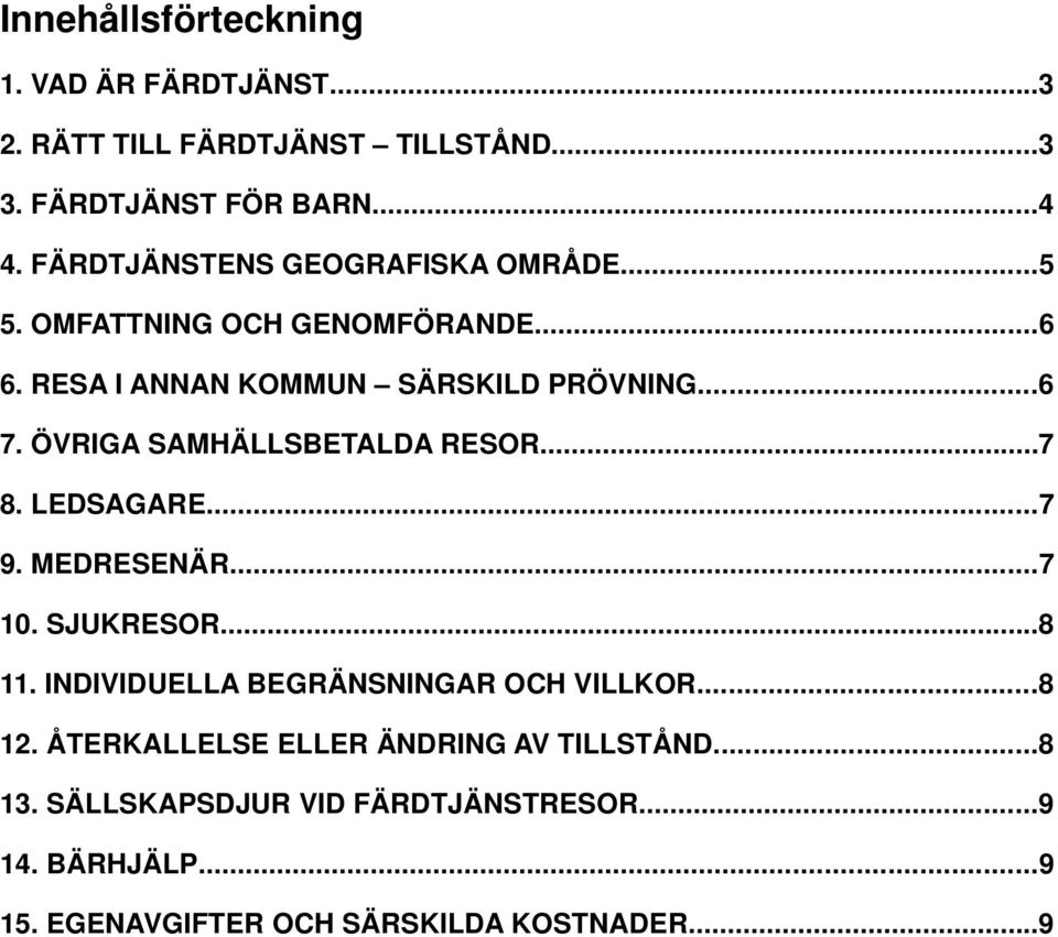 ÖVRIGA SAMHÄLLSBETALDA RESOR...7 8. LEDSAGARE...7 9. MEDRESENÄR...7 10. SJUKRESOR...8 11. INDIVIDUELLA BEGRÄNSNINGAR OCH VILLKOR.