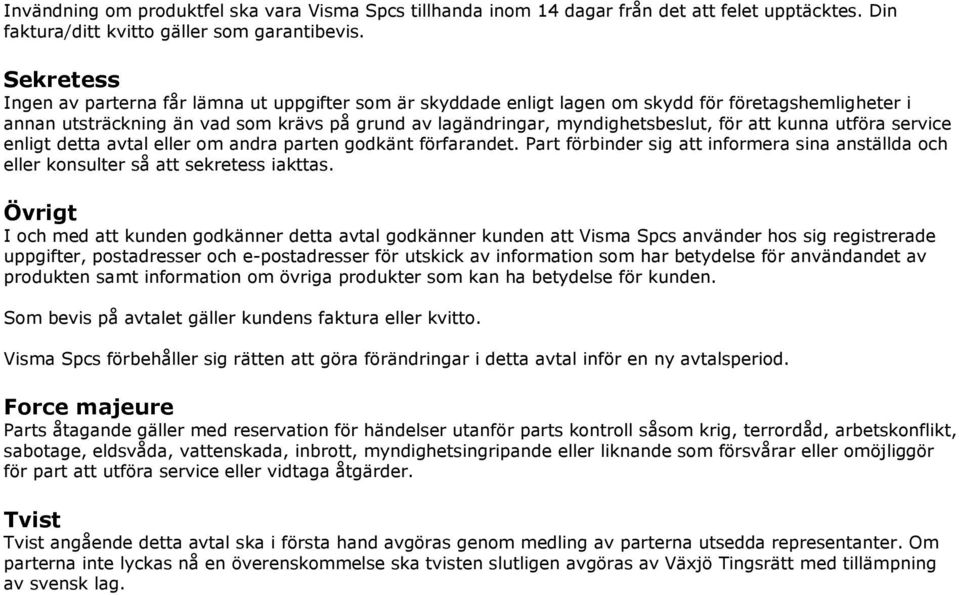 att kunna utföra service enligt detta avtal eller om andra parten godkänt förfarandet. Part förbinder sig att informera sina anställda och eller konsulter så att sekretess iakttas.