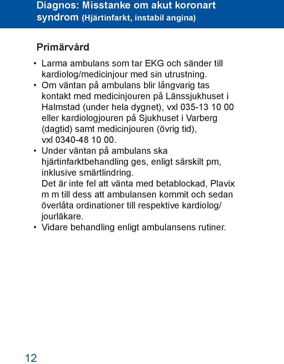 (dagtid) samt medicinjouren (övrig tid), vxl 0340-48 10 00. Under väntan på ambulans ska hjärtinfarktbehandling ges, enligt särskilt pm, inklusive smärtlindring.