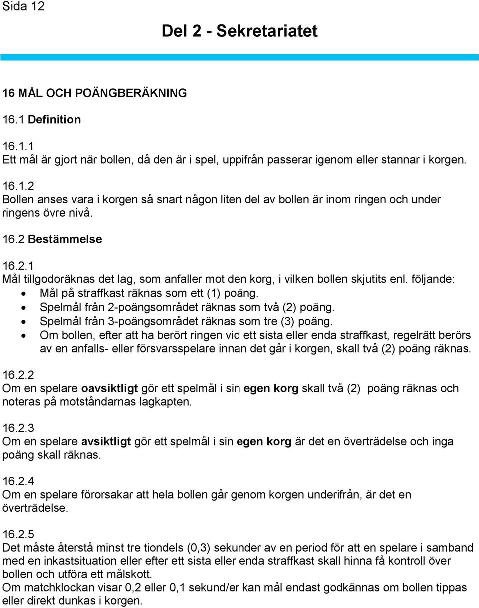 Spelmål från 2-poängsområdet räknas som två (2) poäng. Spelmål från 3-poängsområdet räknas som tre (3) poäng.