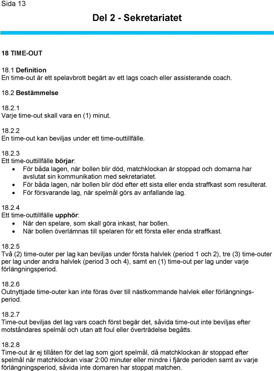 För båda lagen, när bollen blir död efter ett sista eller enda straffkast som resulterat. För försvarande lag, när spelmål görs av anfallande lag. 18.2.