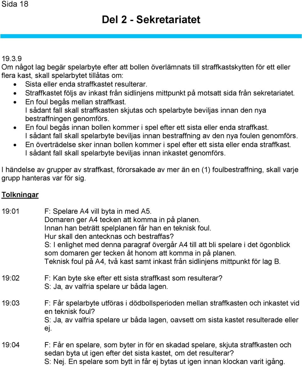 Straffkastet följs av inkast från sidlinjens mittpunkt på motsatt sida från sekretariatet. En foul begås mellan straffkast.