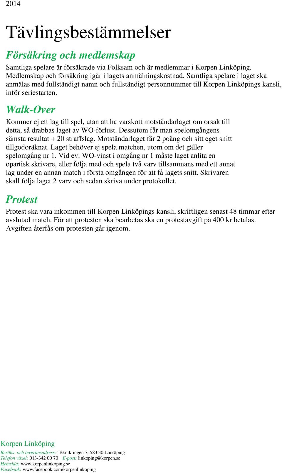 Walk-Over Kommer ej ett lag till spel, utan att ha varskott motståndarlaget om orsak till detta, så drabbas laget av WO-förlust. Dessutom får man spelomgångens sämsta resultat + 20 straffslag.
