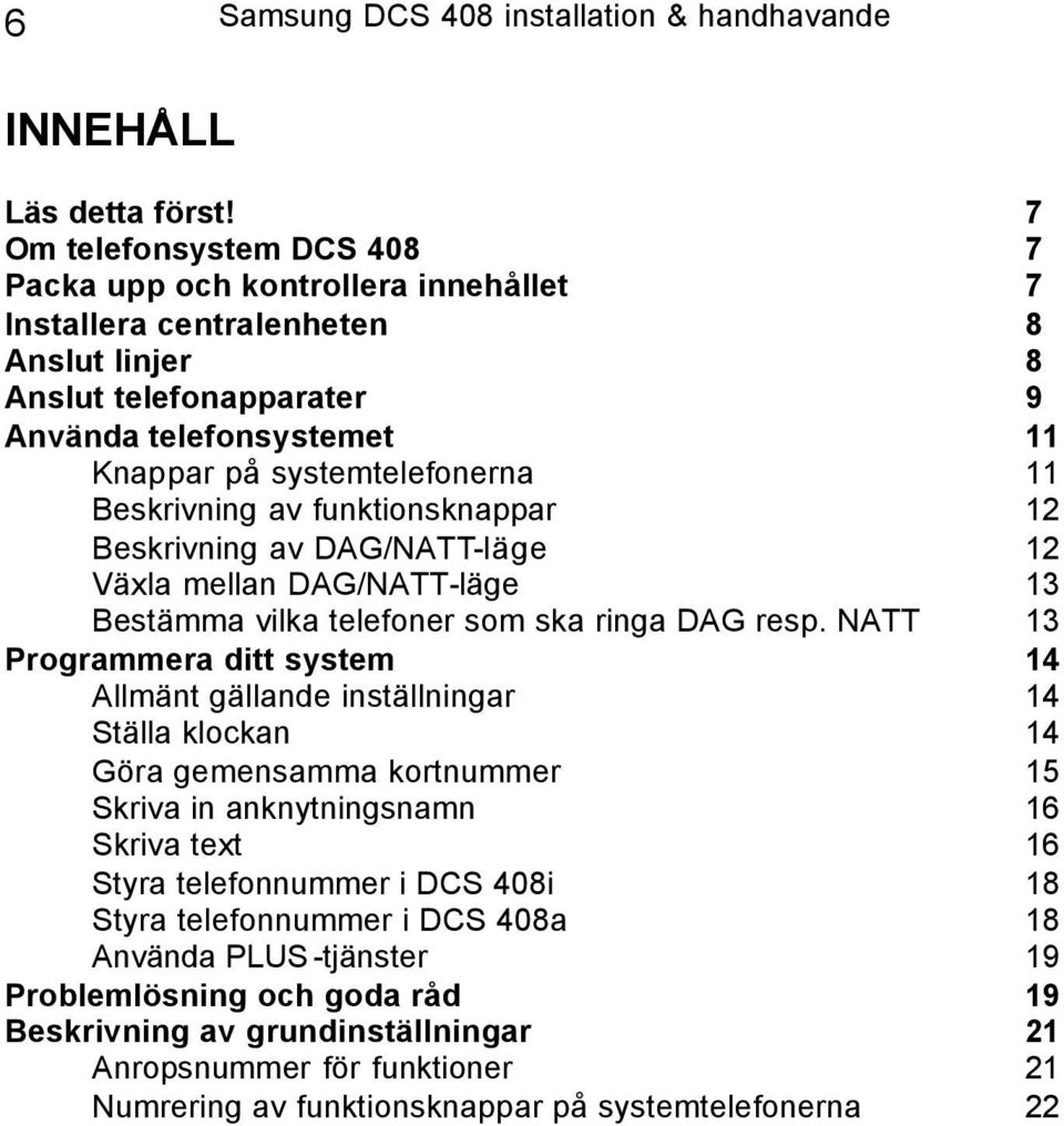 Beskrivning av funktionsknappar 12 Beskrivning av DAG/NATT-läge 12 Växla mellan DAG/NATT-läge 13 Bestämma vilka telefoner som ska ringa DAG resp.