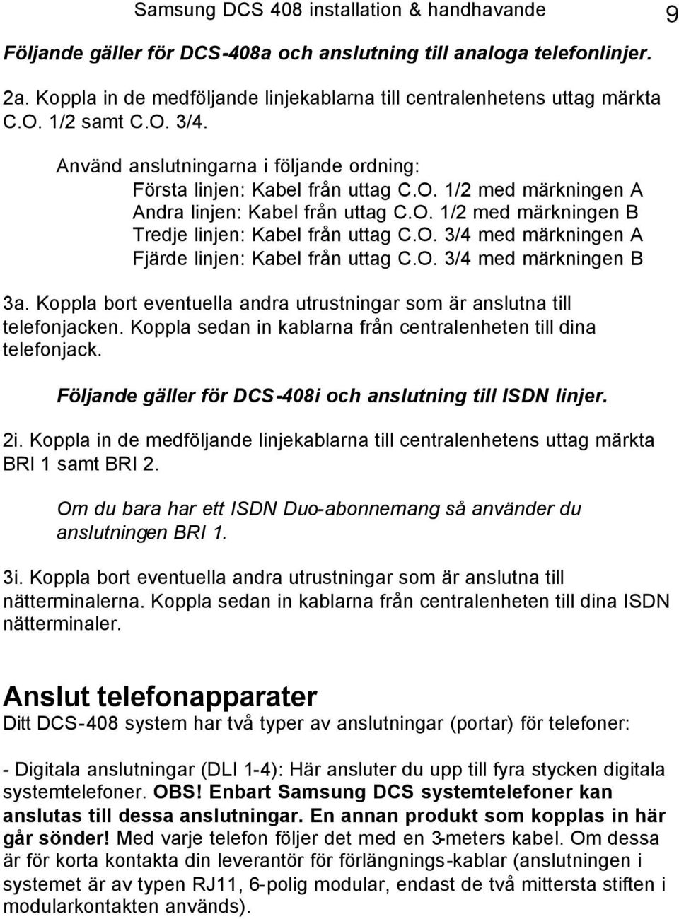 O. 3/4 med märkningen A Fjärde linjen: Kabel från uttag C.O. 3/4 med märkningen B 3a. Koppla bort eventuella andra utrustningar som är anslutna till telefonjacken.