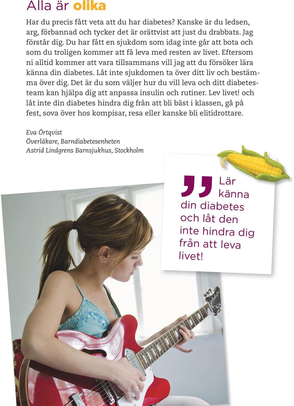 Eftersom ni alltid kommer att vara tillsammans vill jag att du försöker lära känna din diabetes. Låt inte sjukdomen ta över ditt liv och bestämma över dig.