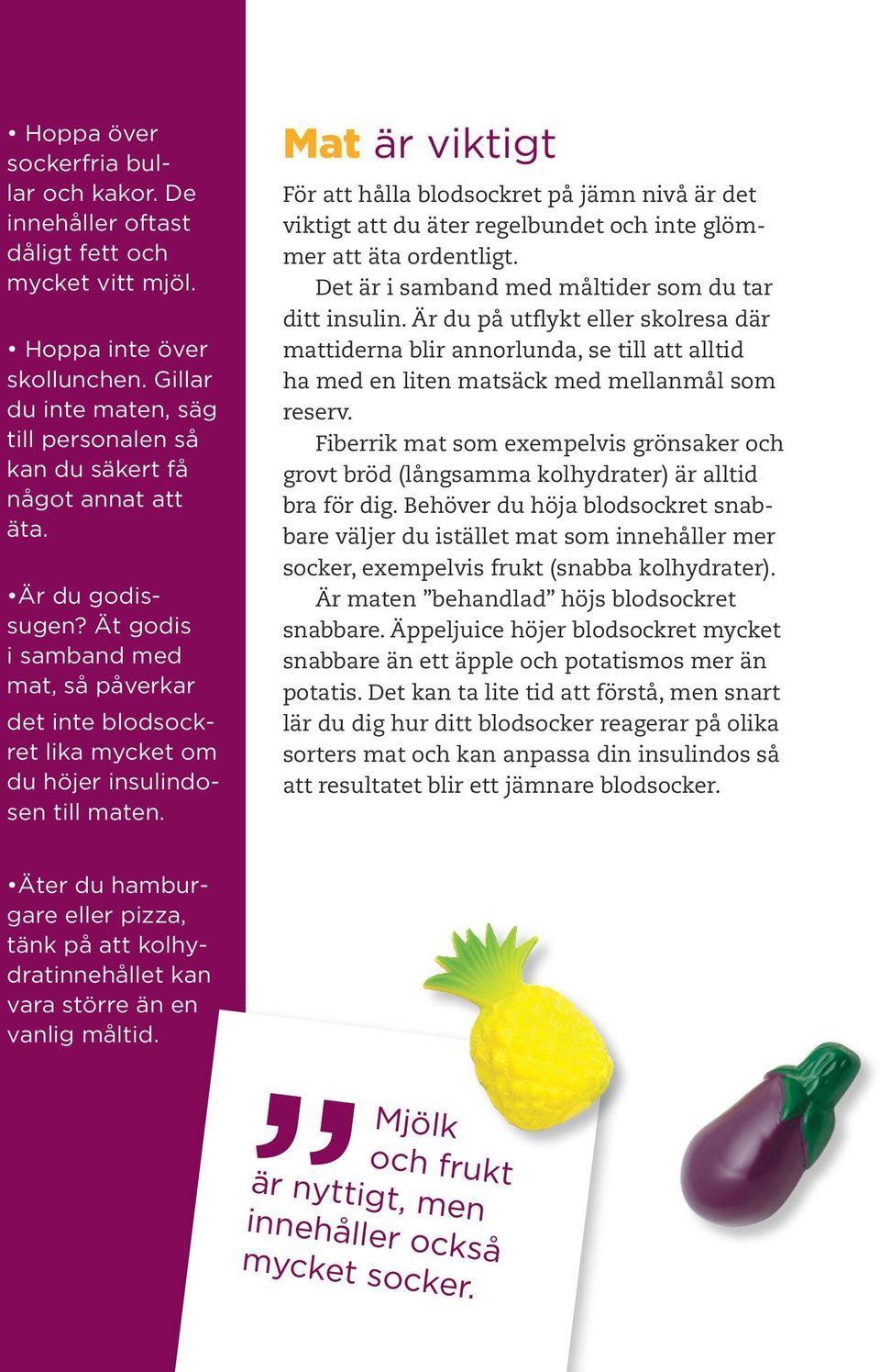 Ät godis i samband med mat, så påverkar det inte blodsockret lika mycket om du höjer insulindosen till maten.