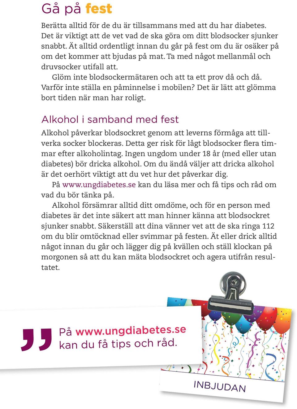 Glöm inte blodsockermätaren och att ta ett prov då och då. Varför inte ställa en påminnelse i mobilen? Det är lätt att glömma bort tiden när man har roligt.