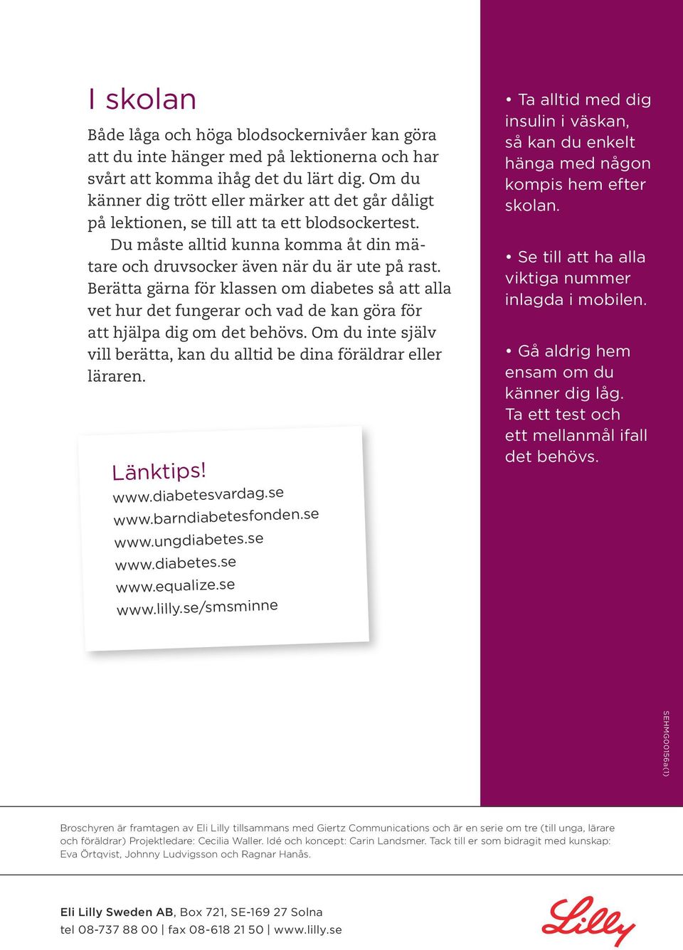 Berätta gärna för klassen om diabetes så att alla vet hur det fungerar och vad de kan göra för att hjälpa dig om det behövs.