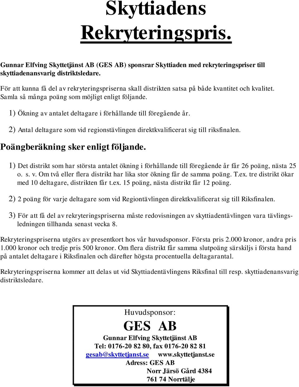 1) Ökning av antalet deltagare i förhållande till föregående år. 2) Antal deltagare som vid regionstävlingen direktkvalificerat sig till riksfinalen. Poängberäkning sker enligt följande.
