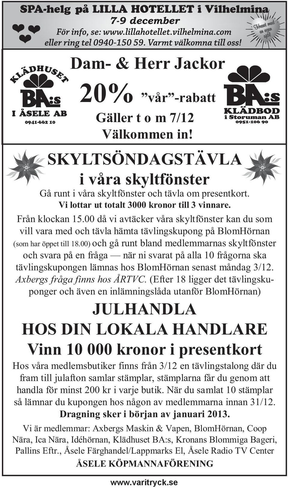 00) och gå runt bland medlemmarnas skyltfönster och svara på en fråga när ni svarat på alla 10 frågorna ska tävlingskupongen lämnas hos BlomHörnan senast måndag 3/12. Axbergs fråga finns hos ÅRTVC.