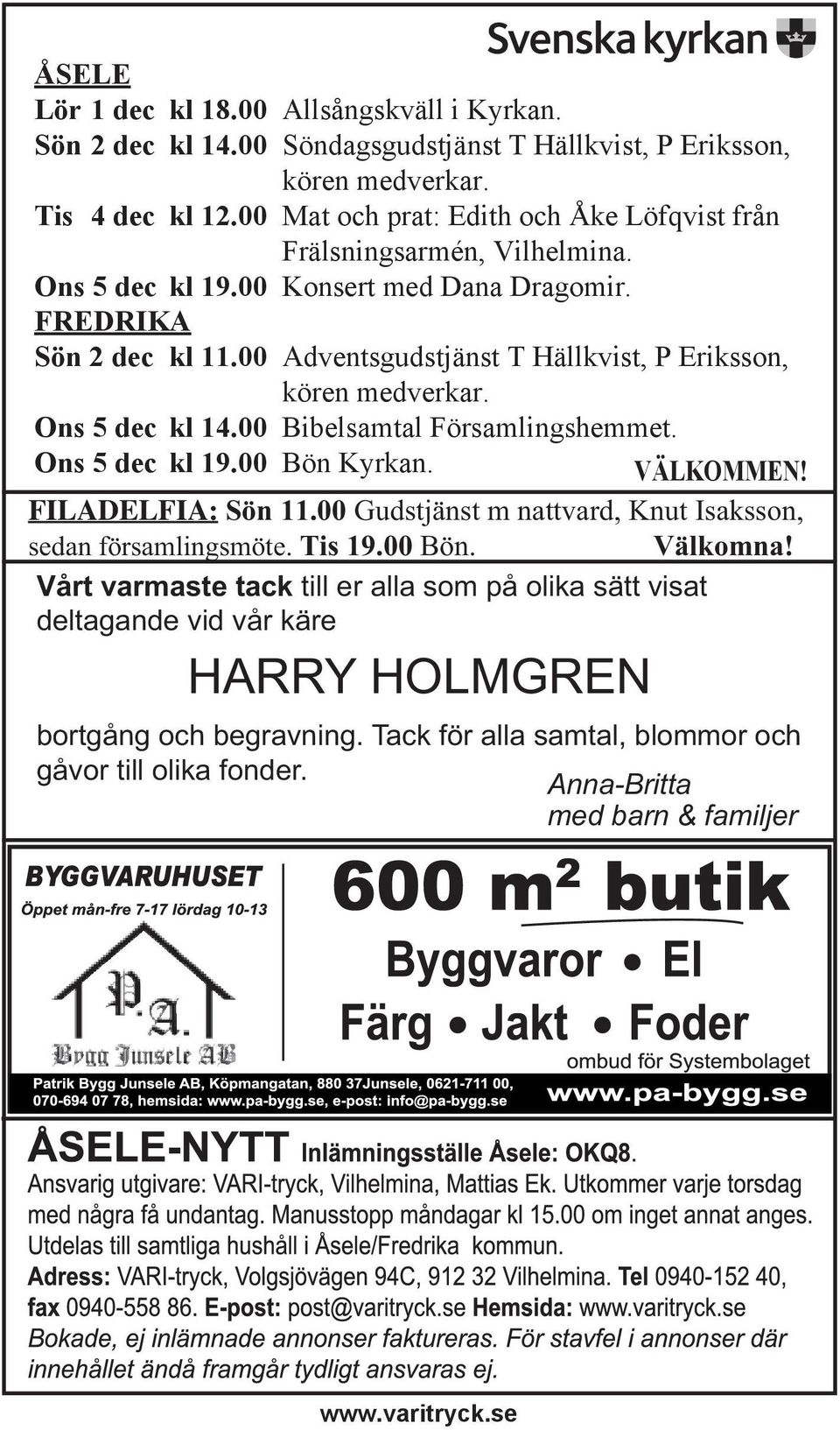 00 Adventsgudstjänst T Hällkvist, P Eriksson, kören medverkar. Ons 5 dec kl 14.00 Bibelsamtal Församlingshemmet. Ons 5 dec kl 19.00 Bön Kyrkan. VÄLKOMMEN! FILADELFIA: Sön 11.