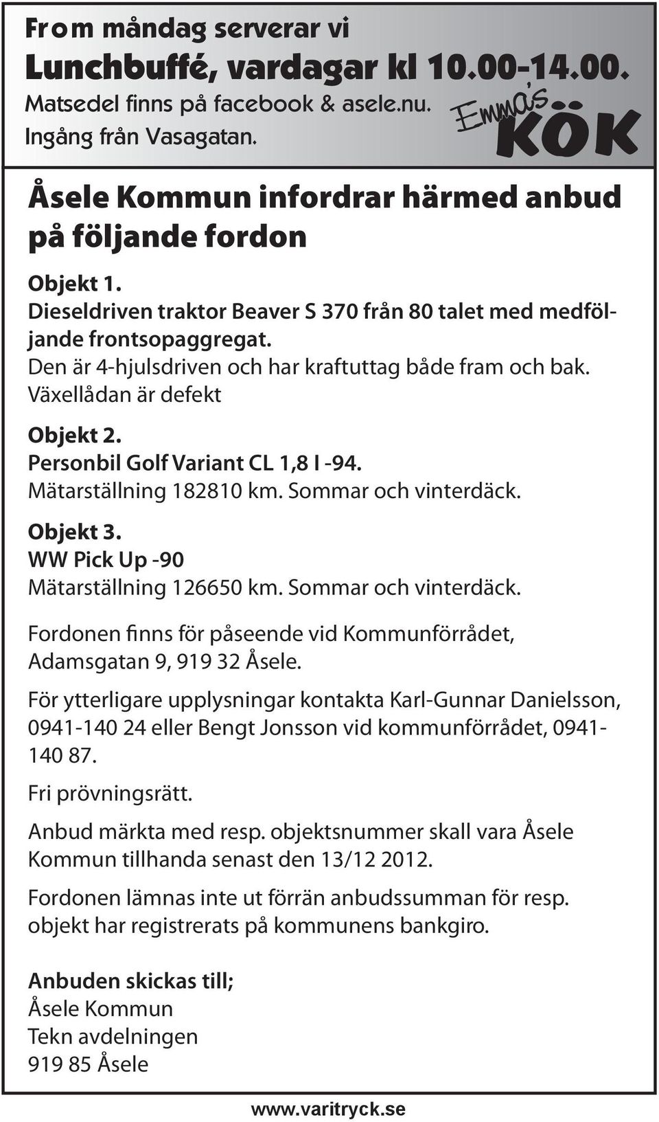 Personbil Golf Variant CL 1,8 I -94. Mätarställning 182810 km. Sommar och vinterdäck. Objekt 3. WW Pick Up -90 Mätarställning 126650 km. Sommar och vinterdäck. Fordonen finns för påseende vid Kommunförrådet, Adamsgatan 9, 919 32 Åsele.