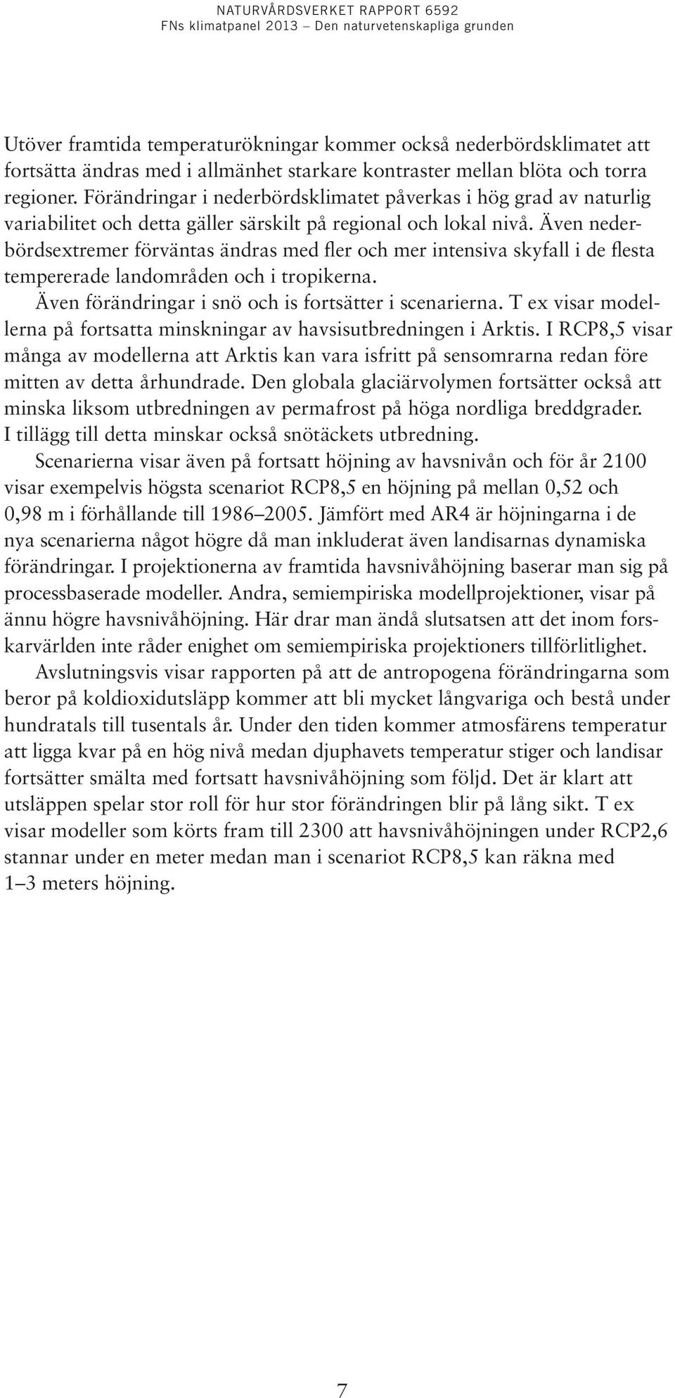 Även nederbördsextremer förväntas ändras med fler och mer intensiva skyfall i de flesta tempererade landområden och i tropikerna. Även förändringar i snö och is fortsätter i scenarierna.