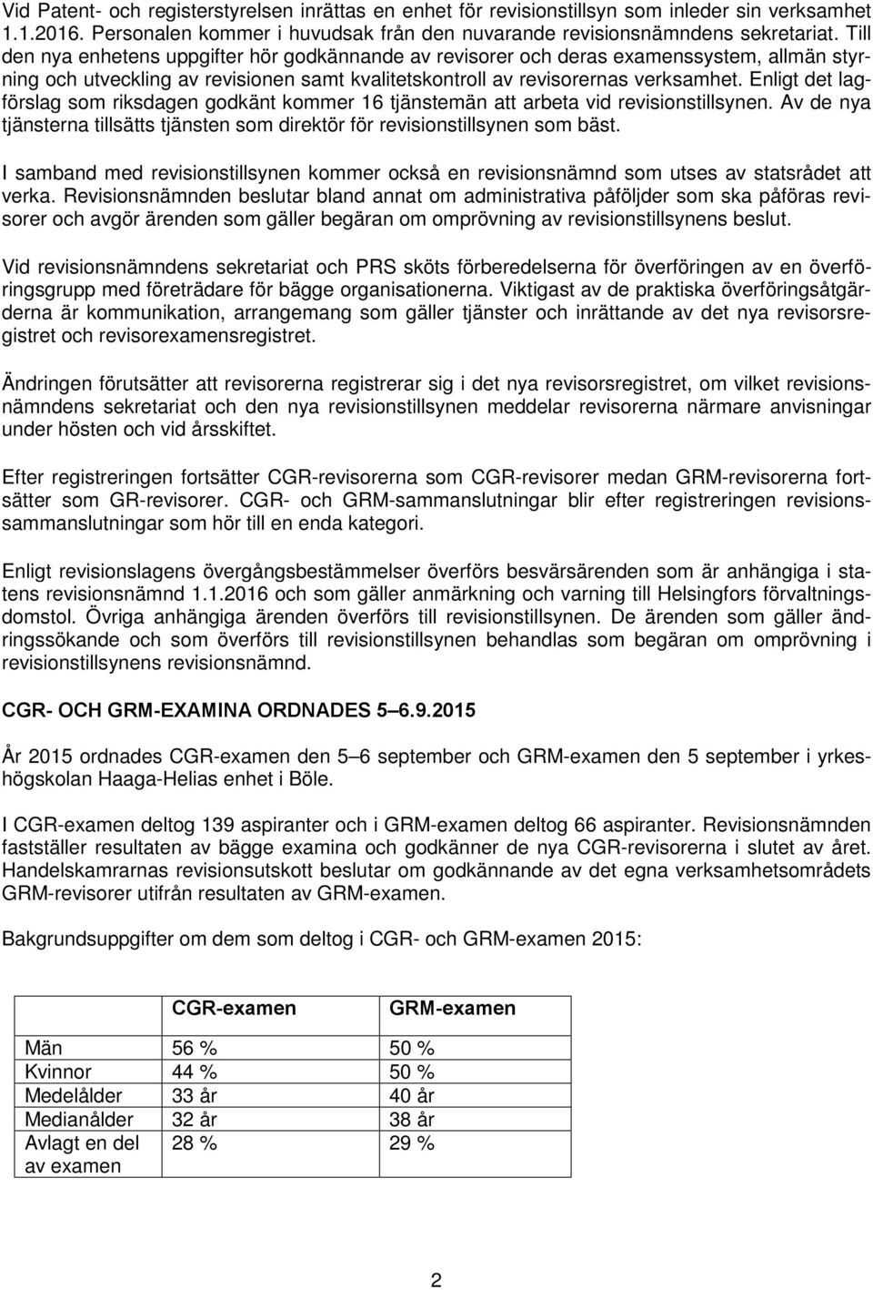 Enligt det lagförslag som riksdagen godkänt kommer 16 tjänstemän att arbeta vid revisionstillsynen. Av de nya tjänsterna tillsätts tjänsten som direktör för revisionstillsynen som bäst.