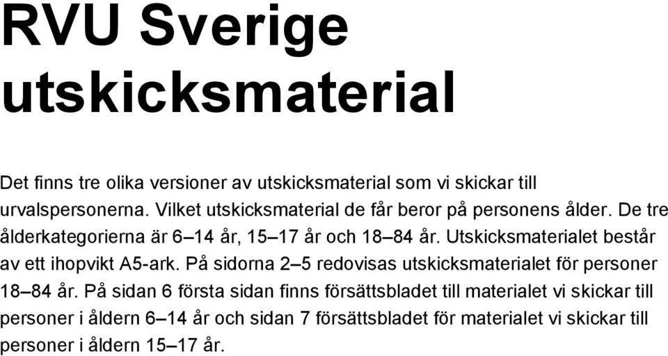 Utskicksmaterialet består av ett ihopvikt A5-ark. På sidorna 2 5 redovisas utskicksmaterialet för personer 18 84 år.