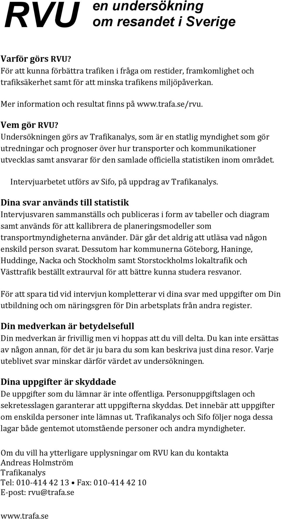 Undersökningen görs av Trafikanalys, som är en statlig myndighet som gör utredningar och prognoser över hur transporter och kommunikationer utvecklas samt ansvarar för den samlade officiella