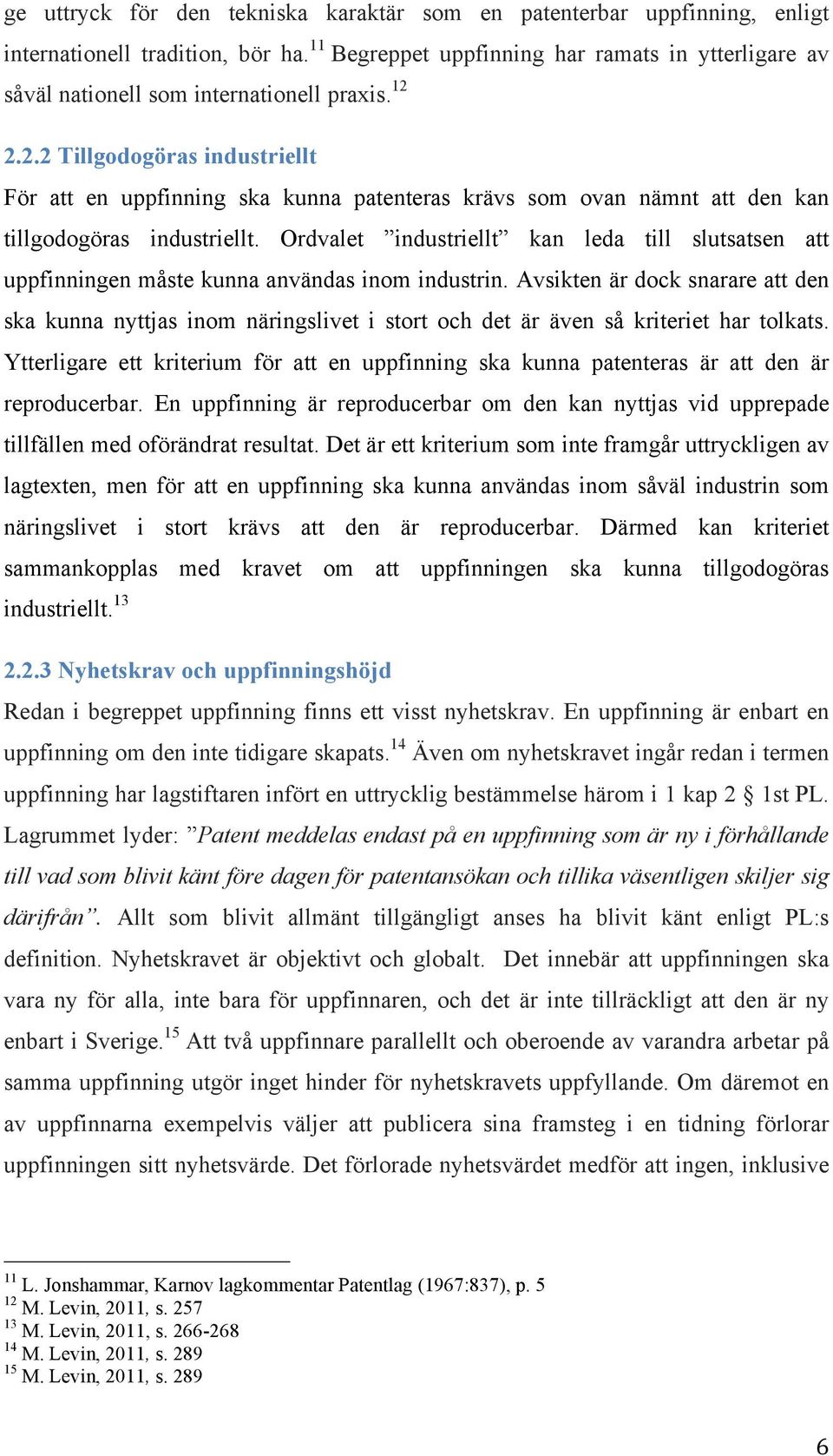 2.2.2 Tillgodogöras industriellt För att en uppfinning ska kunna patenteras krävs som ovan nämnt att den kan tillgodogöras industriellt.