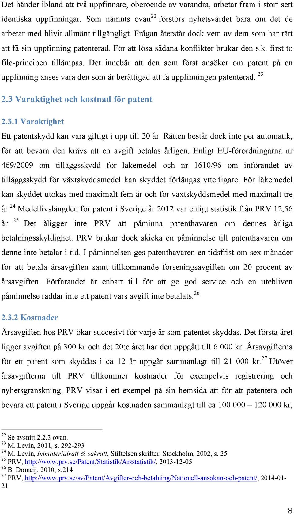 För att lösa sådana konflikter brukar den s.k. first to file-principen tillämpas.