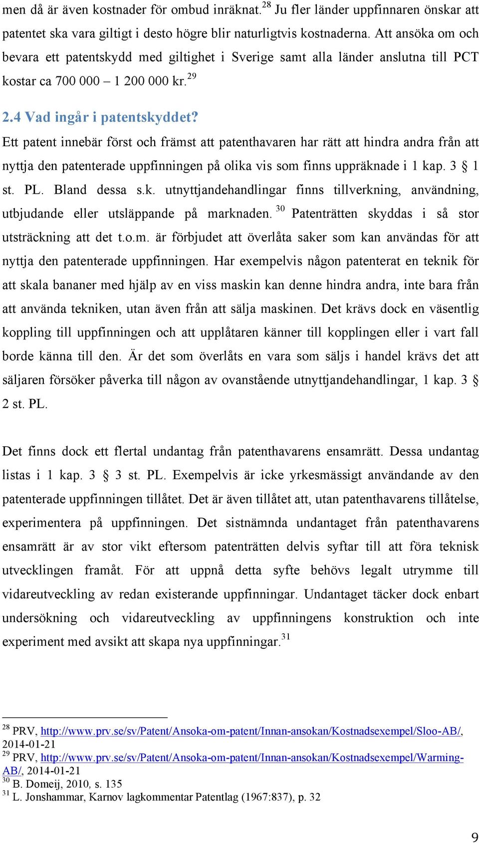 Ett patent innebär först och främst att patenthavaren har rätt att hindra andra från att nyttja den patenterade uppfinningen på olika