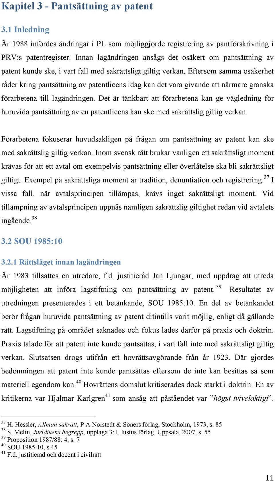 Eftersom samma osäkerhet råder kring pantsättning av patentlicens idag kan det vara givande att närmare granska förarbetena till lagändringen.