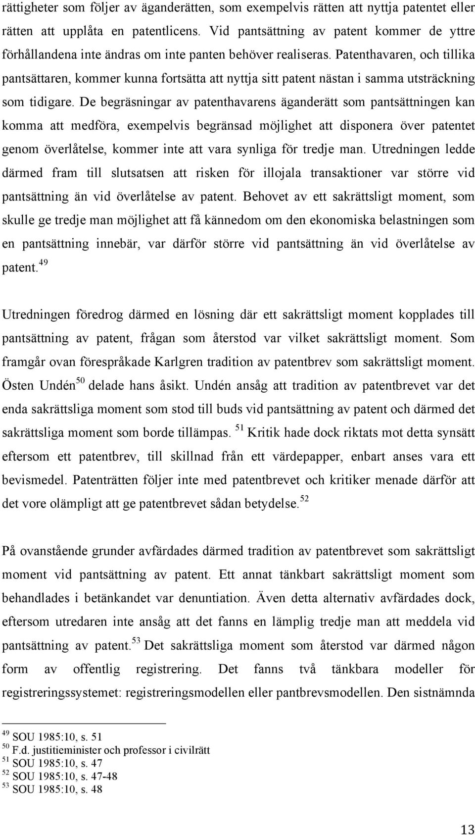 Patenthavaren, och tillika pantsättaren, kommer kunna fortsätta att nyttja sitt patent nästan i samma utsträckning som tidigare.